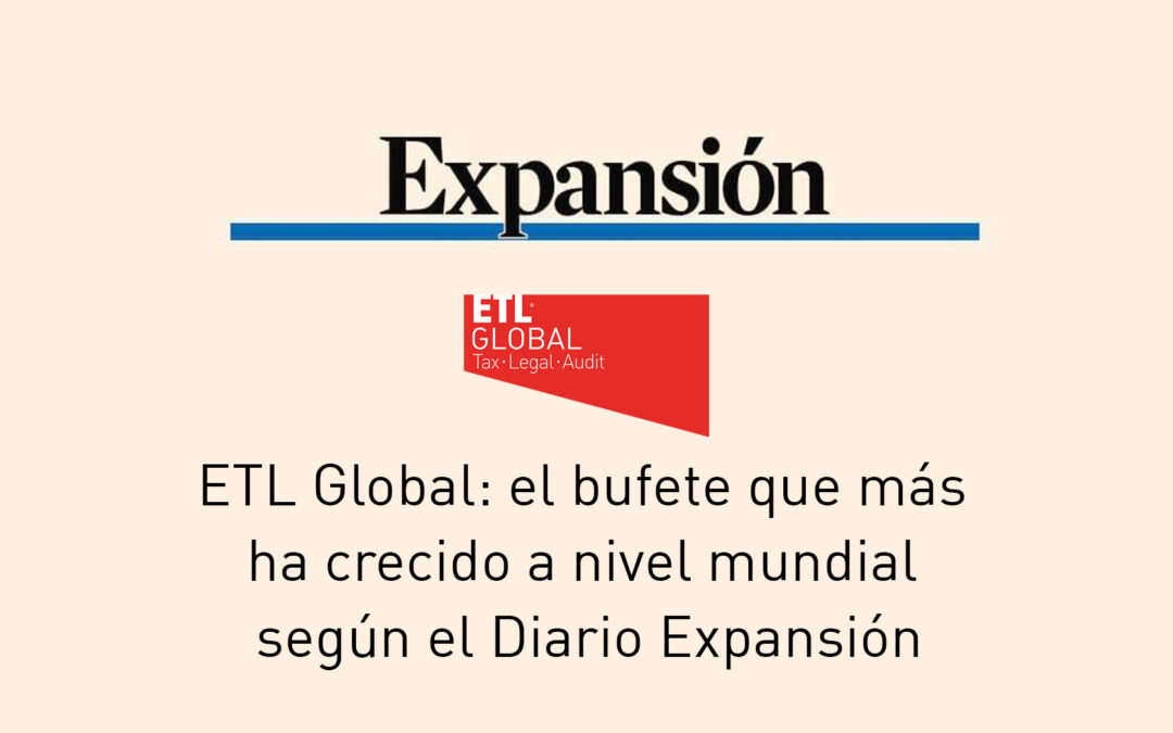 ETL Global: el bufete que más ha crecido a nivel mundial según el Diario Expansión