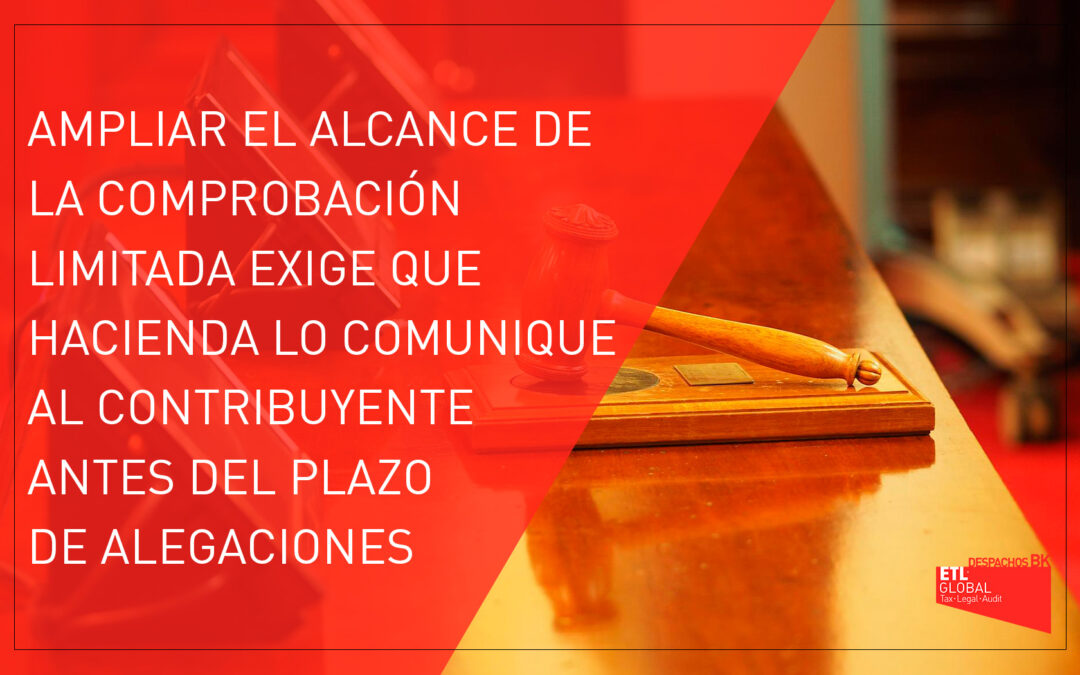 Ampliar el alcance de la comprobación limitada exige que hacienda lo comunique al contribuyente antes del plazo de alegaciones