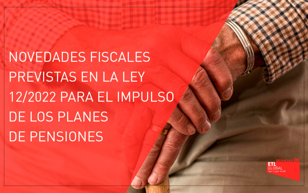 Novedades fiscales previstas en la Ley 12/2022 para el impulso de los planes de pensiones empleo
