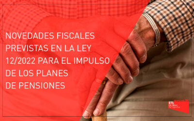 Novedades fiscales previstas en la Ley 12/2022 para el impulso de los planes de pensiones empleo