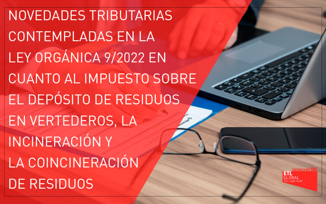 Novedades Tributarias contempladas en la Ley orgánica 9/2022 en cuanto al impuesto sobre el depósito de residuos en vertederos, la incineración y la coincineración de residuos