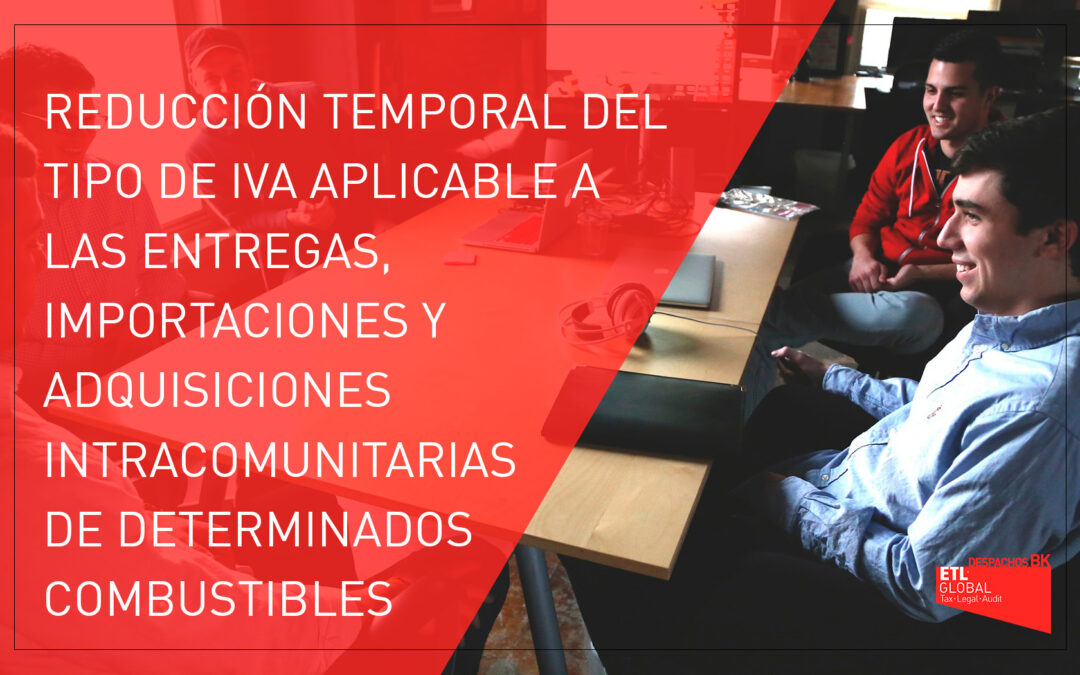 Reducción temporal del tipo de IVA aplicable a las entregas, importaciones y adquisiciones intracomunitarias de determinados combustibles