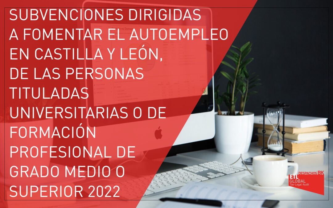 Subvenciones dirigidas a fomentar el autoempleo en Castilla y León, de las personas tituladas universitarias o de formación profesional de grado medio o superior (2022)