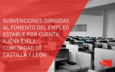 Subvenciones dirigidas al fomento del empleo estable por cuenta ajena en la comunidad de Castilla y León