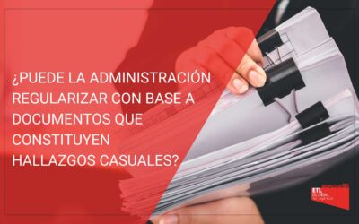 ¿Puede la Administración regularizar con base a documentos que constituyen hallazgos casuales?