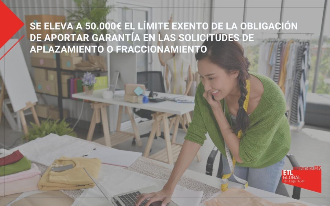 Se eleva a 50.000€ el límite exento de la obligación de aportar garantía en las solicitudes de aplazamiento o fraccionamiento