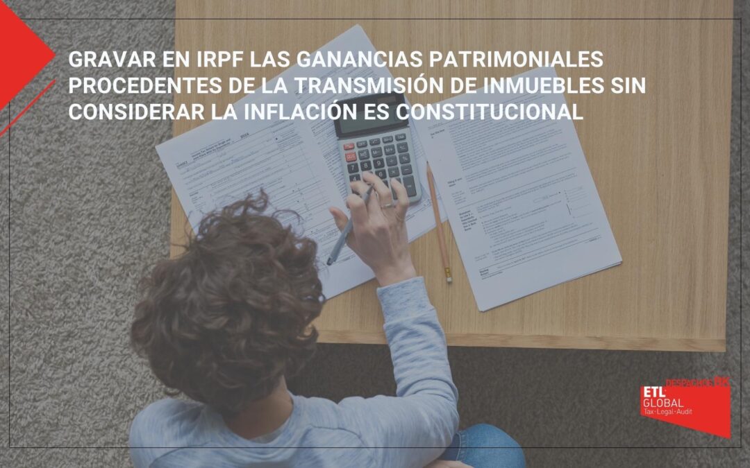 Gravar en IRPF las ganancias patrimoniales procedentes de la transmisión de inmuebles sin considerar la inflación es constitucional