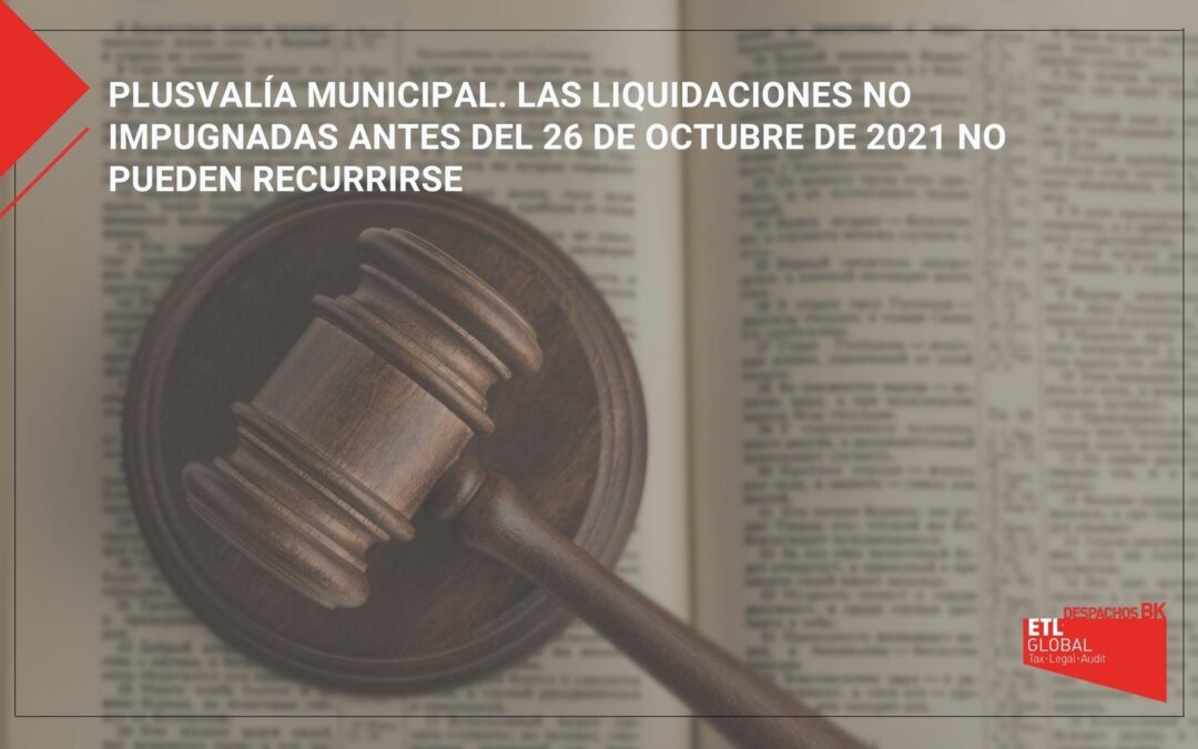 Plusvalía municipal. Las liquidaciones no impugnadas antes del 26 de octubre de 2021 no pueden recurrirse